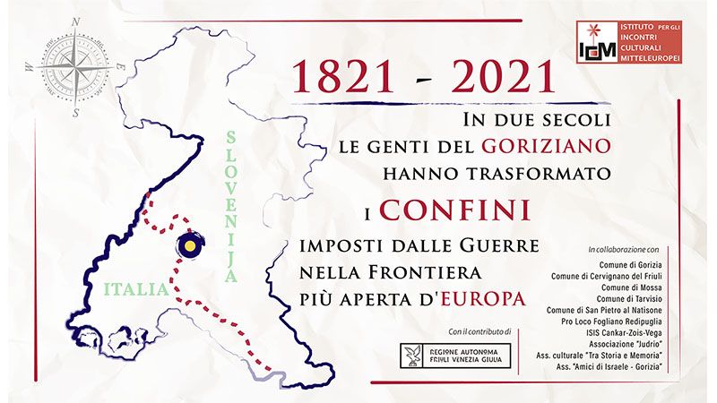 1821 - 2021. In due secoli le genti del Goriziano hanno trasformato i confini imposti dalle Guerre nella Frontiera più aperta d'Europa